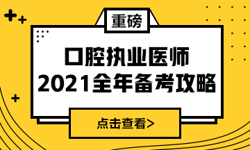 國家2021年口腔執(zhí)業(yè)醫(yī)師報考政策/復(fù)習(xí)指導(dǎo)全攻略！