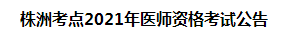 株洲考點2021年醫(yī)師資格考試公告