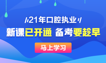 2021年口腔執(zhí)業(yè)醫(yī)師新課已開，搶先備考>>