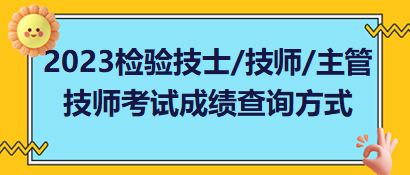 2023年檢驗(yàn)技士、檢驗(yàn)技師、檢驗(yàn)主管技師考試成績(jī)查詢方式