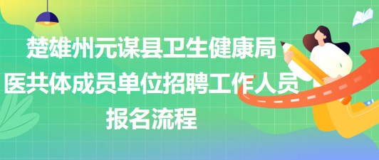 楚雄州元謀縣衛(wèi)生健康局醫(yī)共體成員單位招聘工作人員報(bào)名流程