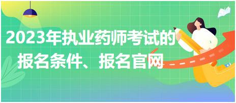 2023年執(zhí)業(yè)藥師考試的報(bào)名條件、報(bào)名官網(wǎng)！