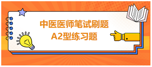 中醫(yī)醫(yī)師筆試刷題A2型練習(xí)題4