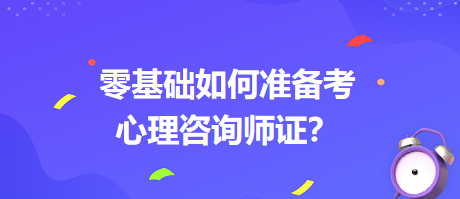 0基礎(chǔ)如何考心理咨詢師證書？