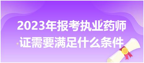 2023年報考執(zhí)業(yè)藥師證需要滿足什么條件？