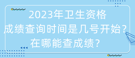 2023年衛(wèi)生資格成績查詢時間是幾號開始？在哪能查成績？