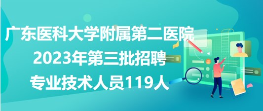 廣東醫(yī)科大學(xué)附屬第二醫(yī)院2023年第三批招聘專業(yè)技術(shù)人員119人