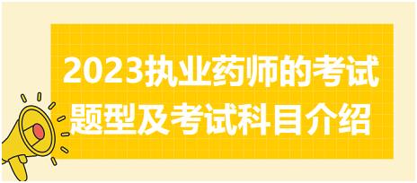 2023執(zhí)業(yè)藥師的考試題型及考試科目介紹？