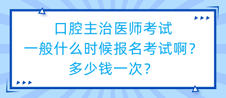 口腔主治醫(yī)師考試一般什么時候報名考試?。慷嗌馘X一次？