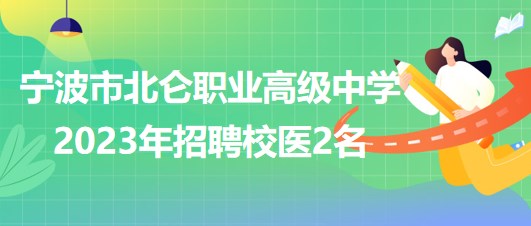 寧波市北侖職業(yè)高級中學(xué)2023年招聘校醫(yī)2名