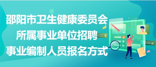 邵陽市衛(wèi)生健康委員會(huì)所屬事業(yè)單位招聘事業(yè)編制人員報(bào)名方式