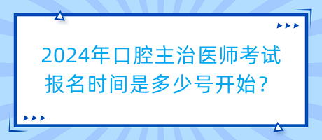 2024年口腔主治醫(yī)師考試報(bào)名時(shí)間是多少號開始？