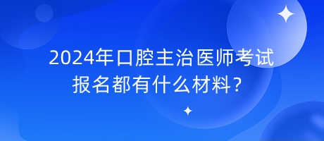 2024年口腔主治醫(yī)師考試報名都有什么材料？