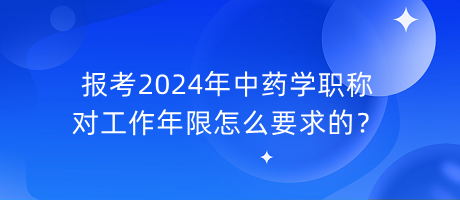 報(bào)考2024年中藥學(xué)職稱對(duì)工作年限怎么要求的？