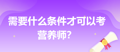 需要什么條件才可以考營養(yǎng)師？