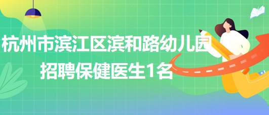 杭州市濱江區(qū)濱和路(暫名)幼兒園招聘保健醫(yī)生1名、廚師1名