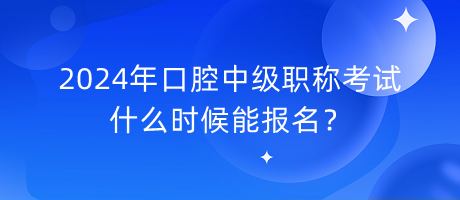 2024年口腔中級職稱考試什么時候能報名？