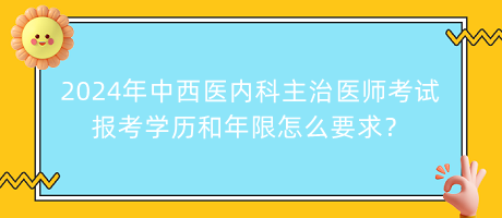 2024年中西醫(yī)內(nèi)科主治醫(yī)師考試報(bào)考學(xué)歷和年限怎么要求？