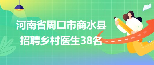 河南省周口市商水縣2023年招聘鄉(xiāng)村醫(yī)生38名