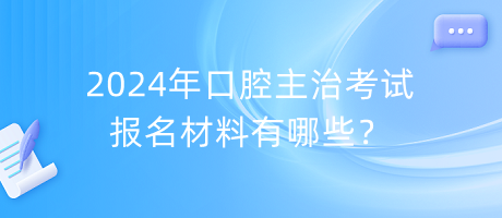 2024年口腔主治考試報名材料有哪些？