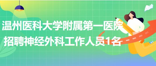 溫州醫(yī)科大學附屬第一醫(yī)院2023年招聘神經(jīng)外科工作人員1名