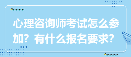 心理咨詢師考試要怎么參加？有什么報(bào)名要求？