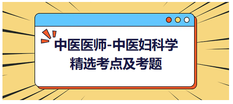 中醫(yī)醫(yī)師-中醫(yī)婦科學精選考點及考題6