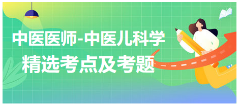 中醫(yī)醫(yī)師-中醫(yī)兒科學精選考點與考題5