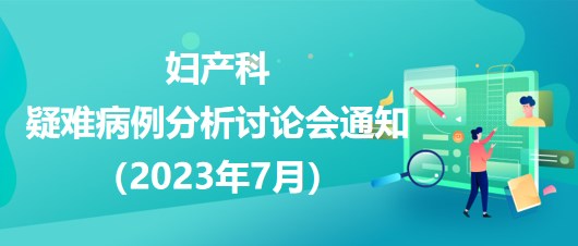 婦產(chǎn)科疑難病例分析討論會通知（2023年7月）