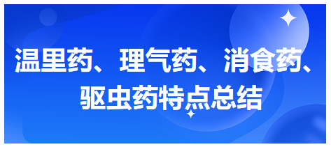 溫里藥、理氣藥、消食藥、驅(qū)蟲(chóng)藥特點(diǎn)總結(jié)