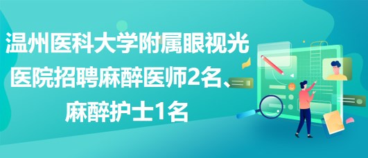 溫州醫(yī)科大學附屬眼視光醫(yī)院招聘麻醉醫(yī)師2名、麻醉護士1名