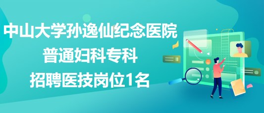 中山大學(xué)孫逸仙紀(jì)念醫(yī)院普通婦科?？普衅羔t(yī)技崗位1名