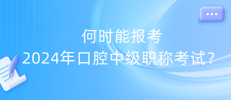 何時能報考2024年口腔中級職稱考試？