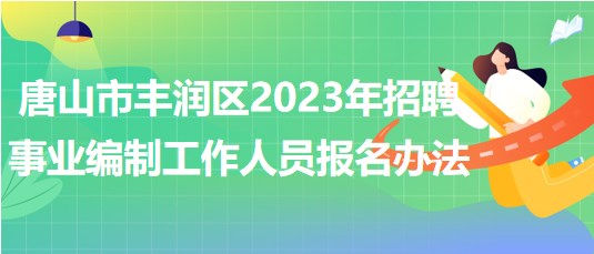 唐山市豐潤區(qū)2023年招聘事業(yè)編制工作人員報名辦法