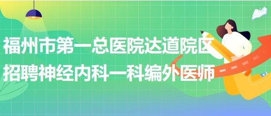 福州市第一總醫(yī)院達道院區(qū)招聘神經(jīng)內(nèi)科一科編外醫(yī)師1名