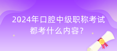 2024年口腔中級(jí)職稱(chēng)考試都考什么內(nèi)容？