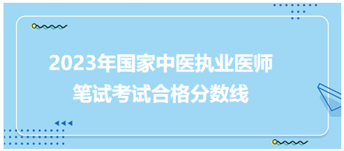 全國中醫(yī)執(zhí)業(yè)醫(yī)師資格考試醫(yī)學綜合考試合格分數線5