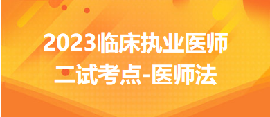 醫(yī)師法-2023臨床執(zhí)業(yè)醫(yī)師二試考生每日知識點(diǎn)速記