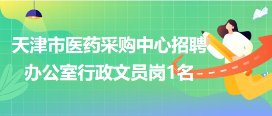 天津市醫(yī)藥采購(gòu)中心招聘辦公室行政文員崗1名