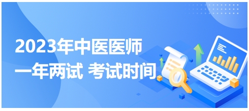 2023年國(guó)家中醫(yī)醫(yī)師二試考試時(shí)間7