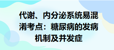 代謝、內(nèi)分泌系統(tǒng)易混淆考點：糖尿病的發(fā)病機(jī)制及并發(fā)癥