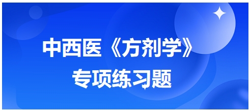 中西醫(yī)醫(yī)師《方劑學(xué)》專項(xiàng)練習(xí)題25