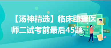 臨床醫(yī)師二試考前最后45題