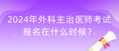 2024年外科主治醫(yī)師考試報(bào)名在什么時候？