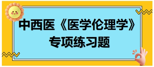 中西醫(yī)《醫(yī)學倫理學》專項練習題20