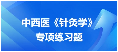 中西醫(yī)醫(yī)師《針灸學》專項練習題7