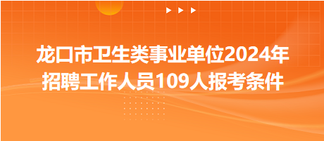 龍口市衛(wèi)生類事業(yè)單位2024年招聘工作人員109人報考條件